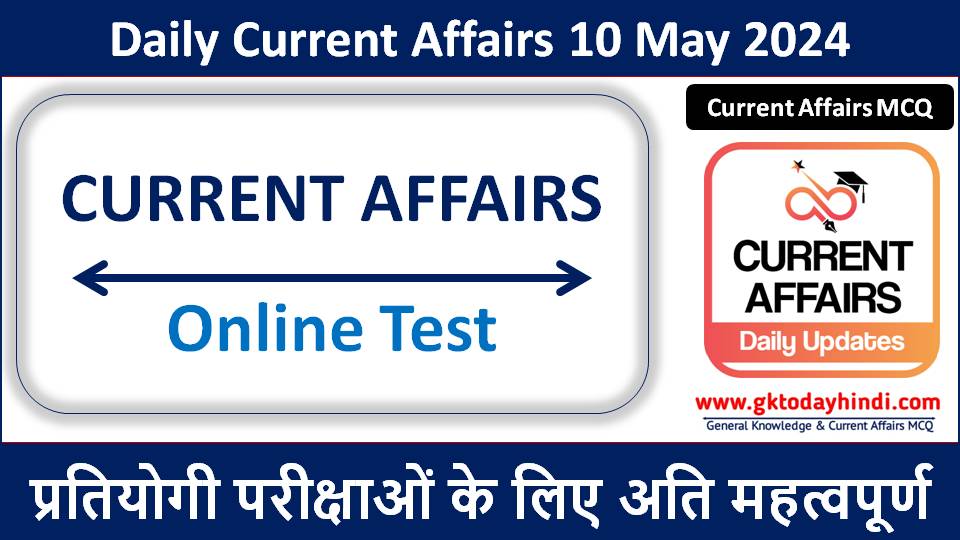 10 May Current Affairs Quiz in hindi | Today Current Affairs | May 2024 करंट अफेयर्स